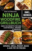 Das Ultimative Ninja Woodfire Grillbuch - über150 Rezepte für den Elektrogrill, Smoker & Airfryer (eBook, ePUB) Das Ultimative Ninja Woodfire Grillbuch - über150 Rezepte für den Elektrogrill, Smoker & Airfryer (eBook, ePUB)