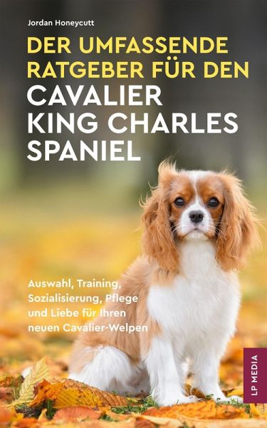 Der Umfassende Ratgeber Für Den Cavalier King Charles Spaniel (eBook, ePUB) Der Umfassende Ratgeber Für Den Cavalier King Charles Spaniel (eBook, ePUB)