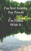 I'm Not Asking For Power I'm Filled With It (eBook, ePUB) I'm Not Asking For Power I'm Filled With It (eBook, ePUB)