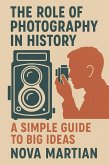The Role of Photography in History: A Simple Guide to Big Ideas (eBook, ePUB)