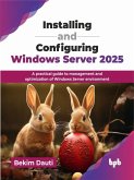 Installing and Configuring Windows Server 2025: A practical guide to management and optimization of Windows Server environment (eBook, ePUB) Installing and Configuring Windows Server 2025: A practical guide to management and optimization of Windows Server environment (eBook, ePUB)