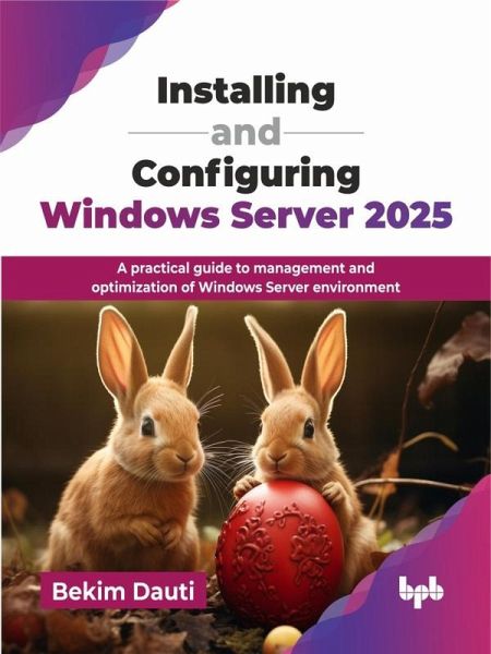 Installing and Configuring Windows Server 2025: A practical guide to management and optimization of Windows Server environment (eBook, ePUB) Installing and Configuring Windows Server 2025: A practical guide to management and optimization of Windows Server environment (eBook, ePUB)