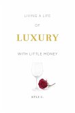 Living a Life of Luxury with Little Money (eBook, ePUB) Living a Life of Luxury with Little Money (eBook, ePUB)