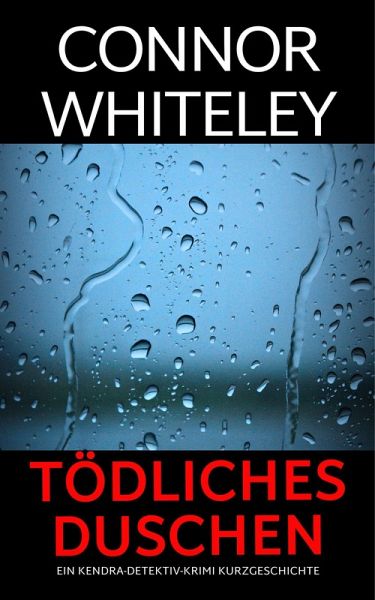 tödliches Duschen: ein Kendra-Detektiv-Krimi Kurzgeschichte (Kendra O'Connor Cold Case-Krimis, #15) (eBook, ePUB)