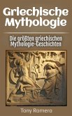 Griechische Mythologie: Die größten griechischen Mythologie-Geschichten (eBook, ePUB) Griechische Mythologie: Die größten griechischen Mythologie-Geschichten (eBook, ePUB)