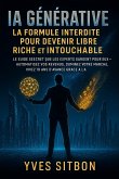 IA Générative: La Formule Interdite pour Devenir Libre, Riche et Intouchable (eBook, ePUB)