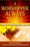 A Worshipper Always Wins Living a Life of Victorious Worship (eBook, ePUB) A Worshipper Always Wins Living a Life of Victorious Worship (eBook, ePUB)