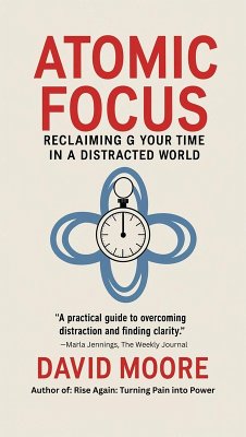 Atomic Focus: Reclaiming Your Time in a Distracted World (eBook, ePUB) - Moore, David