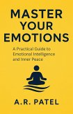 Master Your Emotions: A Practical Guide to Emotional Intelligence and Inner Peace (eBook, ePUB) Master Your Emotions: A Practical Guide to Emotional Intelligence and Inner Peace (eBook, ePUB)