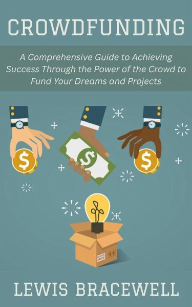 Crowdfunding: A Comprehensive Guide to Achieving Success Through the Power of the Crowd to Fund Your Dreams and Projects (eBook, ePUB) Crowdfunding: A Comprehensive Guide to Achieving Success Through the Power of the Crowd to Fund Your Dreams and Projects (eBook, ePUB)