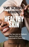 The Science Behind Healthy Skin: Unlock the Secrets to Radiant, Ageless Skin with Dermatological Expertise (eBook, ePUB)