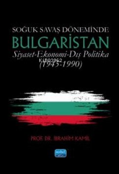 Cover Soguk Savas Döneminde Bulgaristan - Siyaset-Ekonomi-Dis Politika 1945-1990
