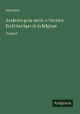 Analectes pour servir a l'Historie Ecclésiastique de la Belgique Analectes pour servir a l'Historie Ecclésiastique de la Belgique