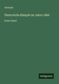Österreichs Kämpfe im Jahre 1866 - Anonym Österreichs Kämpfe im Jahre 1866 - Anonym