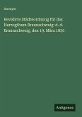 Revidirte Städteordnung für das Herzogthum Braunschweig: d. d. Braunschweig, den 19. März 1850