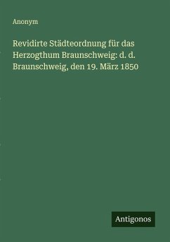 Cover Revidirte Städteordnung für das Herzogthum Braunschweig: d. d. Braunschweig, den 19. März 1850