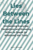 Lies Between the Lines: Unmasking Everyday Deceptions and Knowing When to Speak (or Withhold) the Truth (eBook, ePUB) Lies Between the Lines: Unmasking Everyday Deceptions and Knowing When to Speak (or Withhold) the Truth (eBook, ePUB)