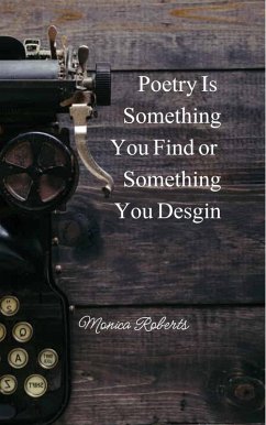 Poetry Is Something You Find or Something You Design (eBook, ePUB) - Roberts, Monica