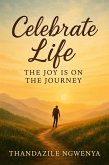 Celebrate Life _ The Joy is on the Journey (eBook, ePUB) Celebrate Life _ The Joy is on the Journey (eBook, ePUB)