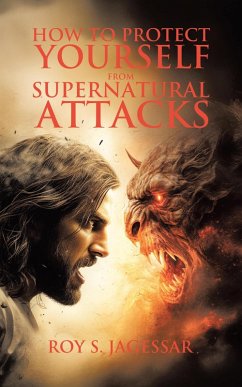 How to Protect Yourself from Supernatural Attacks (eBook, ePUB) - Jagessar, Roy S.