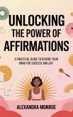 **Unlocking the Power of Affirmations: A Practical Guide to Rewire Your Mind for Success and Joy (eBook, ePUB) **Unlocking the Power of Affirmations: A Practical Guide to Rewire Your Mind for Success and Joy (eBook, ePUB)