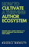 How to Cultivate a Thriving Author Ecosystem (eBook, ePUB) How to Cultivate a Thriving Author Ecosystem (eBook, ePUB)