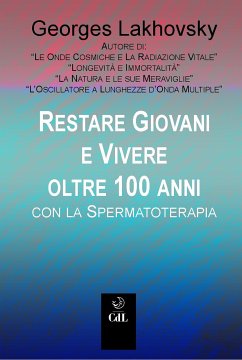 Rimanere giovani e vivere oltre 100 anni con la Spermaterapia (eBook, ePUB) - Lakhovsky, Georges