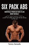 Six Pack Abs: Scientifically Proven Easy Ways to Lose Weight Naturally (Learn the Inside Strategies to Help You Achieve the Ultimate Goal of Getting and Keeping Six Pack Abs) (eBook, ePUB)