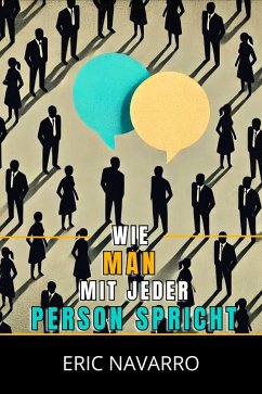 Cover Wie man mit jeder Person spricht: Soziale Fähigkeiten, Kommunikationstechniken und Körpersprache zur Verbesserung deiner Gespräche (eBook, ePUB)