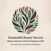 Sustainable Beauty Success: Wellness, Retention & Growth Strategies for 2025 For Brands, Salons, Spas & Beauty Entrepreneurs (eBook, ePUB) Sustainable Beauty Success: Wellness, Retention & Growth Strategies for 2025 For Brands, Salons, Spas & Beauty Entrepreneurs (eBook, ePUB)