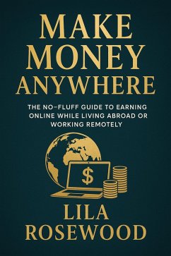 Cover Make Money Anywhere: The No-Fluff Guide to Earning Online While Living Abroad or Working Remotely (eBook, ePUB)