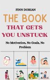 The Book That Gets You Unstuck: No Motivation, No Goals, No Problem (eBook, ePUB) The Book That Gets You Unstuck: No Motivation, No Goals, No Problem (eBook, ePUB)