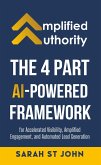 Amplified Authority: The 4 Part AI-Powered Framework For Accelerated Visibility, Amplified Engagement, and Automated Lead Generation (eBook, ePUB) Amplified Authority: The 4 Part AI-Powered Framework For Accelerated Visibility, Amplified Engagement, and Automated Lead Generation (eBook, ePUB)