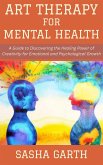 Art Therapy for Mental Health: A Guide to Discovering the Healing Power of Creativity for Emotional and Psychological Growth (eBook, ePUB) Art Therapy for Mental Health: A Guide to Discovering the Healing Power of Creativity for Emotional and Psychological Growth (eBook, ePUB)