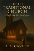 The Old Traditional Church: A Light that Did Not Change (eBook, ePUB) The Old Traditional Church: A Light that Did Not Change (eBook, ePUB)