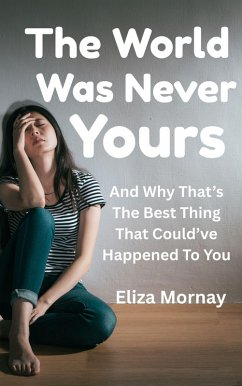Cover The World Was Never Yours : And Why That's the Best Thing That Could've Happened to You (eBook, ePUB)
