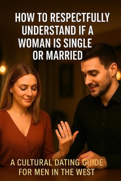 Cover How to Respectfully Understand If a Woman Is Single or Married: A Cultural Dating Guide for Men in the West (eBook, ePUB)