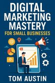 Digital Marketing Mastery for Small Businesses (eBook, ePUB) Digital Marketing Mastery for Small Businesses (eBook, ePUB)