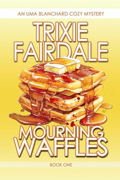 Mourning Waffles (Uma Blanchard Cozy Mysteries, #1) (eBook, ePUB) Mourning Waffles (Uma Blanchard Cozy Mysteries, #1) (eBook, ePUB)
