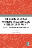 The Making of China's Artificial Intelligence and Cyber Security Policy (eBook, PDF) The Making of China's Artificial Intelligence and Cyber Security Policy (eBook, PDF)