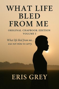 Cover What Life Bled From Me (What Life Bled From Me: Volume I Original Chapbook Edition, #1) (eBook, ePUB)