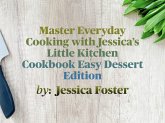 Master Everyday Cooking with Jessica's Little Kitchen Cookbook Easy Dessert Edition (eBook, ePUB) Master Everyday Cooking with Jessica's Little Kitchen Cookbook Easy Dessert Edition (eBook, ePUB)
