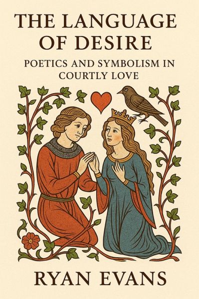 The Language of Desire: Poetics and Symbolism in Courtly Love (eBook, ePUB)