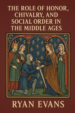 Cover The Role of Honor, Chivalry, and Social Order in the Middle Ages (eBook, ePUB)