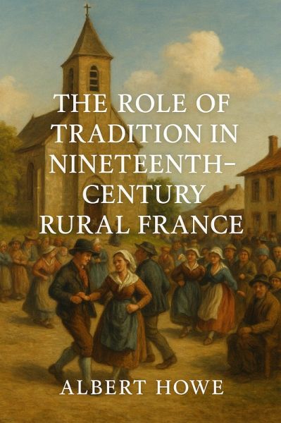 The Role of Tradition in Nineteenth-Century Rural France (eBook, ePUB) The Role of Tradition in Nineteenth-Century Rural France (eBook, ePUB)