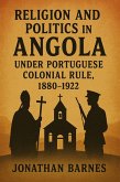 Religion and Politics in Angola under Portuguese Colonial Rule, 1880-1922 (eBook, ePUB) Religion and Politics in Angola under Portuguese Colonial Rule, 1880-1922 (eBook, ePUB)