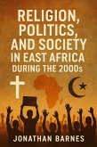 Religion, Politics, and Society in East Africa During the 2000s (eBook, ePUB) Religion, Politics, and Society in East Africa During the 2000s (eBook, ePUB)