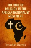 The Role of Religion in the African Nationalist Movement (eBook, ePUB) The Role of Religion in the African Nationalist Movement (eBook, ePUB)