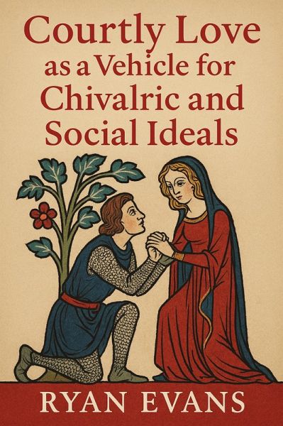 Courtly Love as a Vehicle for Chivalric and Social Ideals (eBook, ePUB) Courtly Love as a Vehicle for Chivalric and Social Ideals (eBook, ePUB)