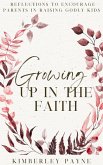 Growing Up in the Faith: Reflections to Encourage Parents in Raising Godly Kids (Meeting Faith Devotional Series) (eBook, ePUB) Growing Up in the Faith: Reflections to Encourage Parents in Raising Godly Kids (Meeting Faith Devotional Series) (eBook, ePUB)